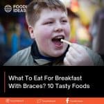 What To Eat For Breakfast With Braces