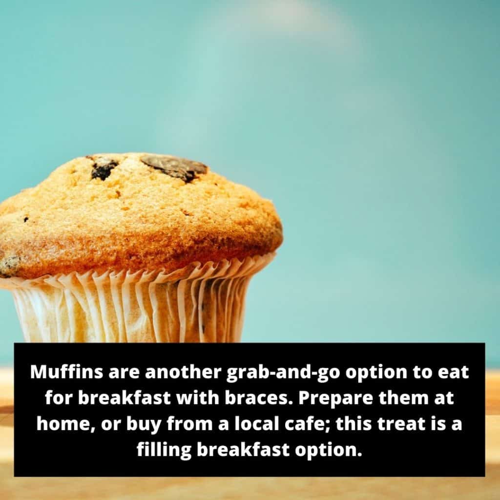 eat muffins in breakfast if you have braces